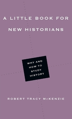 A Little Book for New Historians – Why and How to Study History - Robert Tracy McKenzie