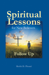 Spiritual Lessons for New Believers -  Keith D. Pisani