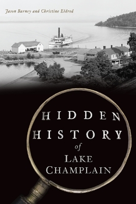 Hidden History of Lake Champlain - Jason Barney, Christine Eldred