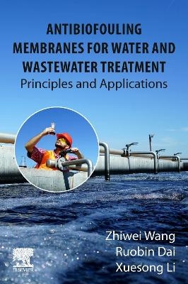 Antibiofouling Membranes for Water and Wastewater Treatment - Zhiwei Wang, Ruobin Dai, Xuesong Li