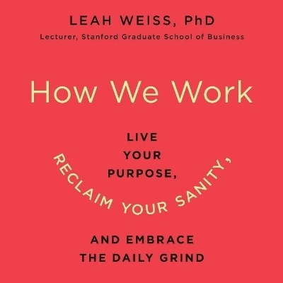 How We Work - Leah Weiss Phd, Leah Weiss