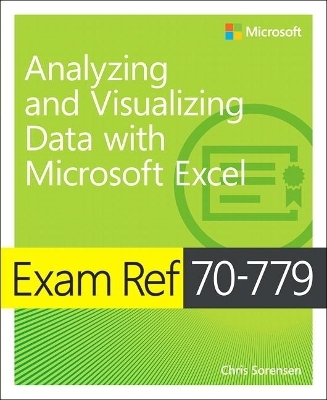 Exam Ref 70-779 Analyzing and Visualizing Data with Microsoft Excel - Chris Sorensen