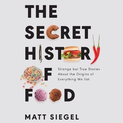 The Secret History of Food Lib/E - Matt Siegel