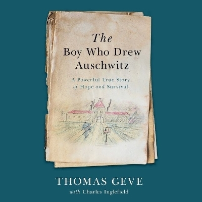 The Boy Who Drew Auschwitz Lib/E - Thomas Geve, Charles Inglefield