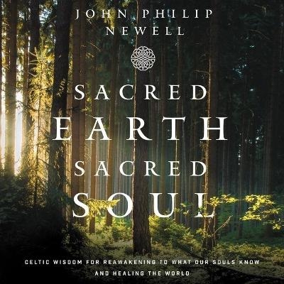 Sacred Earth, Sacred Soul - John Philip Newell