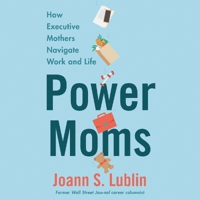 Power Moms - Joann S Lublin