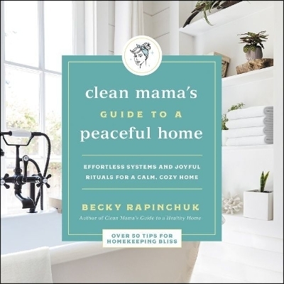 The Clean Mama's Guide to a Peaceful Home Lib/E - Becky Rapinchuk