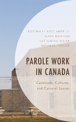 Parole Work in Canada - Rosemary Ricciardelli, Mark Norman, Katharina Maier, Micheal Taylor