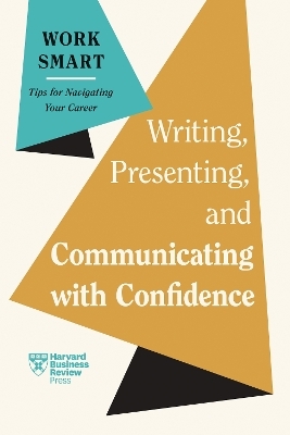 Writing, Presenting, and Communicating with Confidence -  Harvard Business Review, Charles Duhigg, Amy Gallo, Elainy Mata, Joel Schwartzberg