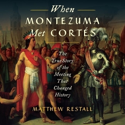 When Montezuma Met Cortes - Matthew Restall