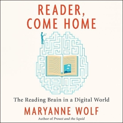 Reader, Come Home - Maryanne Wolf