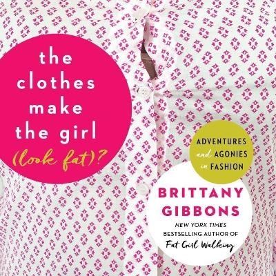 The Clothes Make the Girl (Look Fat)? Lib/E - Brittany Gibbons