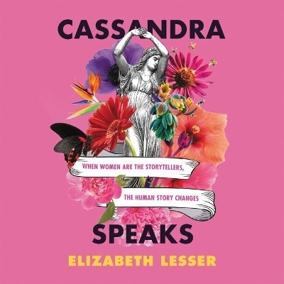Cassandra Speaks - Elizabeth Lesser