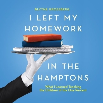 I Left My Homework in the Hamptons - Blythe Grossberg
