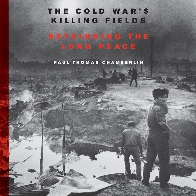 The Cold War's Killing Fields - Associate Professor of History Paul Thomas Chamberlin