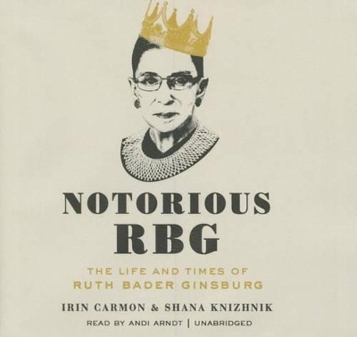 Notorious RBG - Irin Carmon, Shana Knizhnik