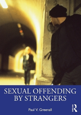 Sexual Offending by Strangers - Paul V. Greenall