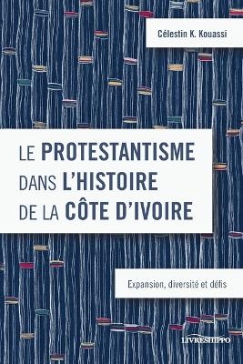 Le protestantisme dans l’histoire de la Côte d’Ivoire - Célestin K. Kouassi