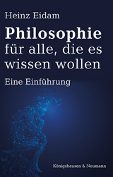 Philosophie für alle, die es wissen wollen - Heinz Eidam