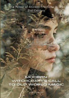 Modern Witchcraft's Call to Old World Magic - Lilith Silverwind
