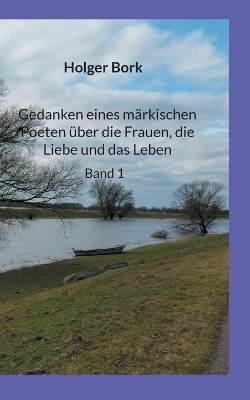 Gedanken eines märkischen Poeten über die Frauen, die Liebe und das Leben - Holger Bork