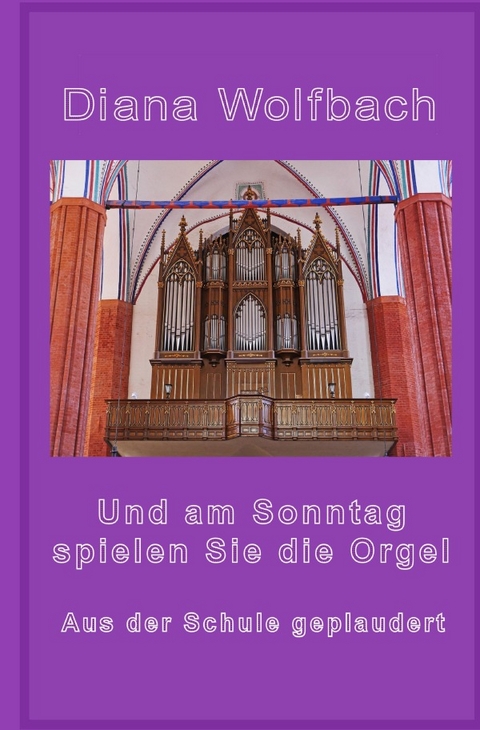 Und am Sonntag spielen Sie die Orgel - Diana Wolfbach