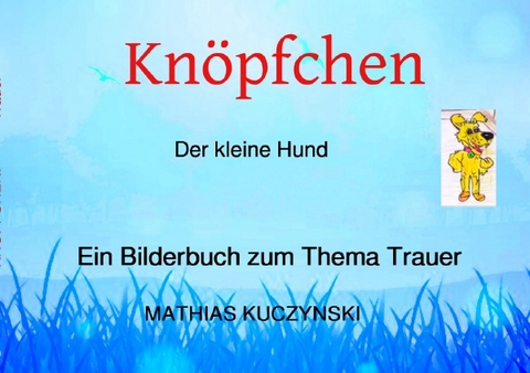 Knöpfchen Ein Bilderbuch zum Thema Trauer - Mathias Kuczynski