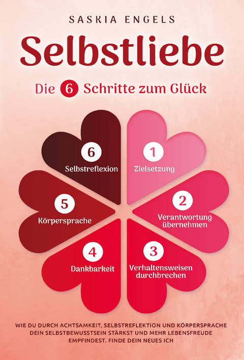 Selbstliebe – Die 6 Schritte zum Glück: Wie du durch Achtsamkeit, Selbstreflektion und Körpersprache dein Selbstbewusstsein stärkst und mehr Lebensfreude empfindest. Finde dein neues Ich - Sarah Engels