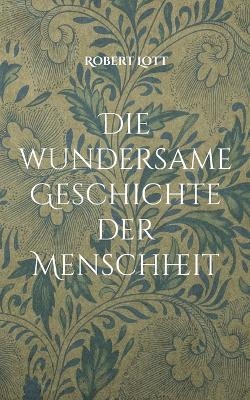 Die wundersame Geschichte der Menschheit - Robert Lott