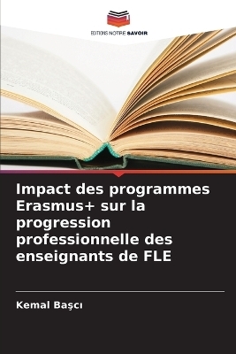 Impact des programmes Erasmus+ sur la progression professionnelle des enseignants de FLE - Kemal Başcı