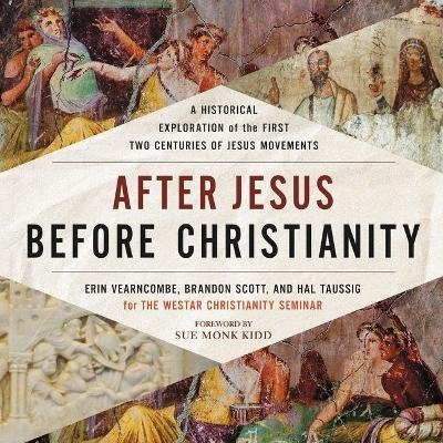 After Jesus Before Christianity - Erin K Vearncombe, Bernard Brandon Scott, Hal Taussig, The Westar Christianity Seminar