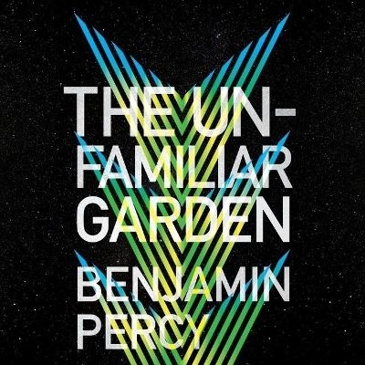 The Unfamiliar Garden Lib/E - Benjamin Percy