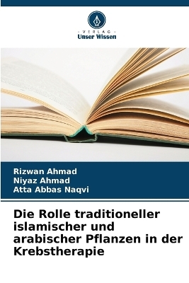 Die Rolle traditioneller islamischer und arabischer Pflanzen in der Krebstherapie - Rizwan Ahmad, Niyaz Ahmad, Atta Abbas Naqvi