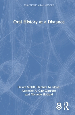 Oral History at a Distance - Steven Sielaff, Stephen M. Sloan, Adrienne A. Cain Darough, Michelle Holland