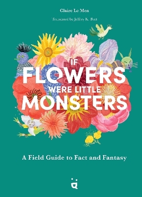 If Flowers Were Little Monsters - Claire Le Men
