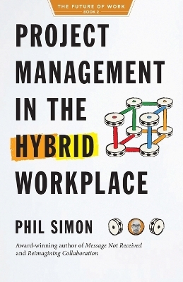 Project Management in the Hybrid Workplace - Phil Simon