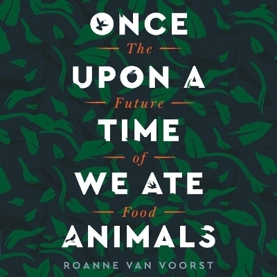 Once Upon a Time We Ate Animals - Roanne van Voorst
