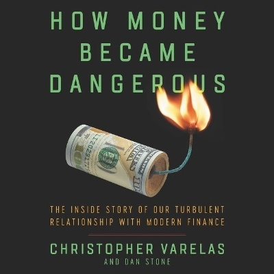 How Money Became Dangerous - Christopher Varelas, Dan Stone