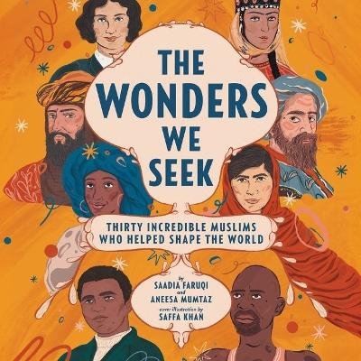 The Wonders We Seek: Thirty Incredible Muslims Who Helped Shape the World Unabr - Aneesa Mumtaz, Saadia Faruqi