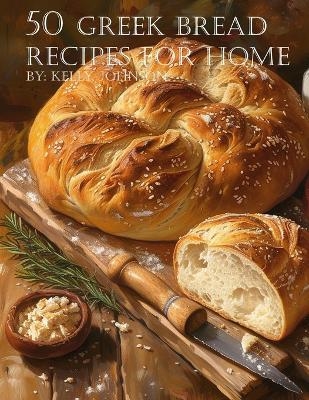 50 Greek Bread Recipes for Home - Kelly Johnson