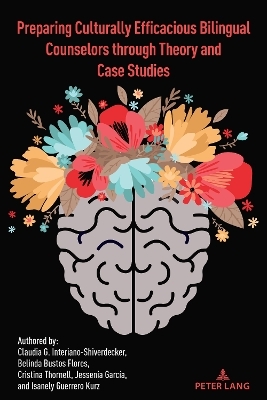 Preparing Culturally Efficacious Bilingual Counselors Through Theory and Case Studies - Claudia Interiano-Shiverdecker, Belinda Flores, Cristina Thornell