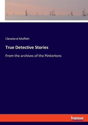 True Detective Stories - Cleveland Moffett