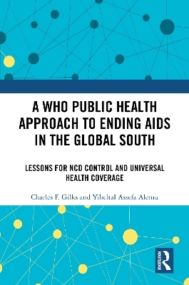 A WHO Public Health Approach to Ending AIDS in the Global South - Charles F. Gilks, Yibeltal Assefa Alemu