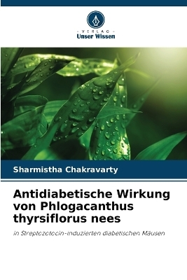 Antidiabetische Wirkung von Phlogacanthus thyrsiflorus nees - Sharmistha Chakravarty