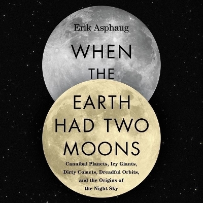 When the Earth Had Two Moons - Erik Asphaug