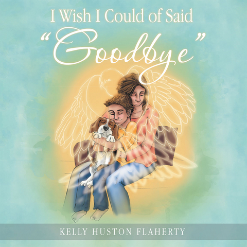 I Wish I Could of Said &quote;Goodbye&quote; -  Kelly Huston Flaherty