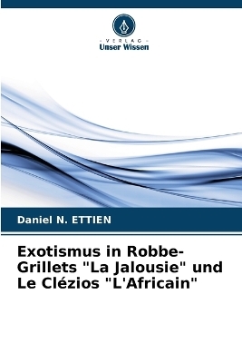 Exotismus in Robbe-Grillets "La Jalousie" und Le Cl�zios "L'Africain" - Daniel N Ettien
