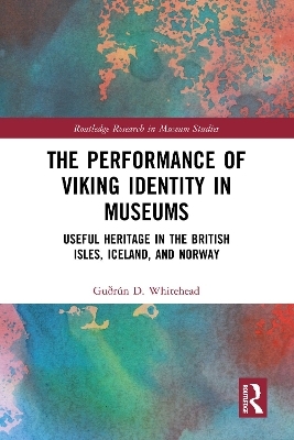 The Performance of Viking Identity in Museums - Guðrún D. Whitehead