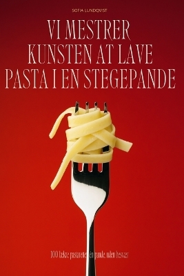 VI Mestrer Kunsten at Lave Pasta I En Stegepande -  Sofia Lundqvist