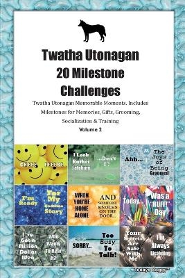 Twatha Utonagan 20 Milestone Challenges Twatha Utonagan Memorable Moments. Includes Milestones for Memories, Gifts, Grooming, Socialization & Training Volume 2 - Todays Doggy